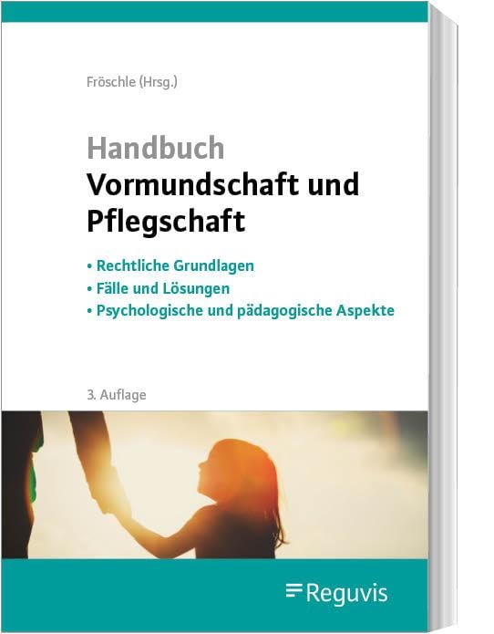 Handbuch Vormundschaft und Pflegschaft: Rechtliche Grundlagen – Fälle und Lösungen – Psychologische und pädagogische Aspekte