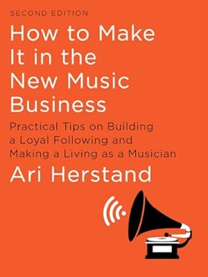 Book cover How To Make It in the New Music Business: Practical Tips on Building a Loyal Following and Making a Living as a Musician