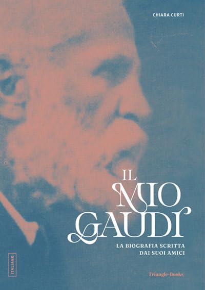 Il mio Gaudí. La biografia scritta dai suoi amici