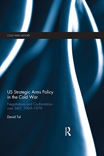 US Strategic Arms Policy in the Cold War: Negotiation and Confrontation over SALT, 1969-1979 (Cold War History)      1st Edition, Kindle Edition