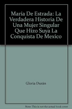 Paperback María De Estrada: La Verdadera Historia De Una Mujer Singular Que Hizo Suya La Conquista De Mexico Book