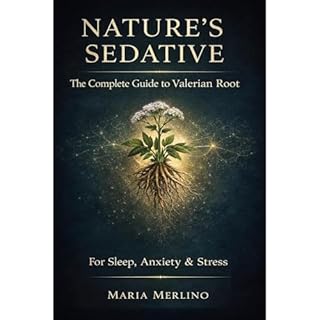 Nature's Sedative The Complete Guide to Valerian Root For Sleep, Anxiety and Stress Audiobook By Maria Merlino cover art