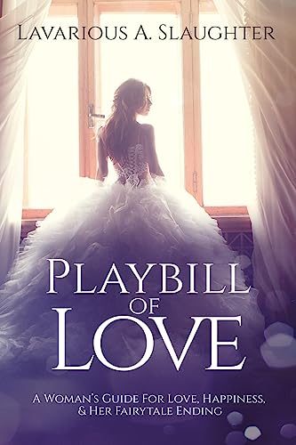 Playbill Of Love: A Woman's Guide For Love, Happiness & Her Fairytale Ending