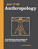 Know-It-All Anthropology: The 50 Extraordinary Human Innovations and Events, Each Explained in Under a Minute (Know It All)
