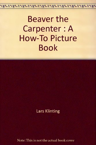 Beaver the Carpenter : A How-To Picture Book 1550542427 Book Cover