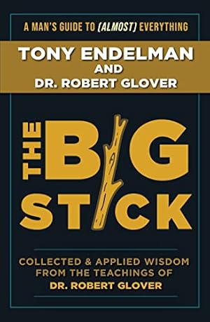 The Big Stick: Collected and Applied Wisdom from the Teachings of Dr. Robert Glover