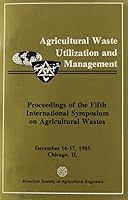 Agricultural Waste Utilization and Management: Proceedings of the Fifth International Symposium on Agricultural Wastes 0916150763 Book Cover