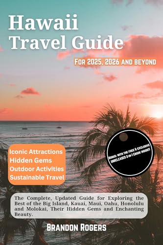 Hawaii Travel Guide for 2025, 2026 and Beyond: The Complete, Updated Guide for Exploring the Best of the Big Island, Kauai, Maui, Oahu, Honolulu and Molokai, ... (The Ultimate American Travel Series)