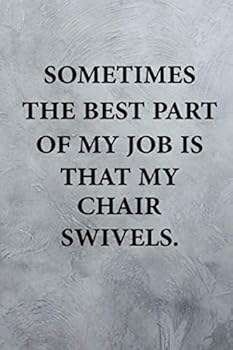 Sometimes the Best Part of My Job Is That My Chair Swivels : Funny Office Journals for Employees and Co-Workers - Funny Notebook for the Office