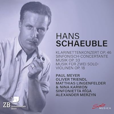 Hans Schaeuble: Klarinettenkonzert, Op. 46; Sinfonisch-Concertante Musik, Op. 33; Musik fur zwei Solo-Violinen