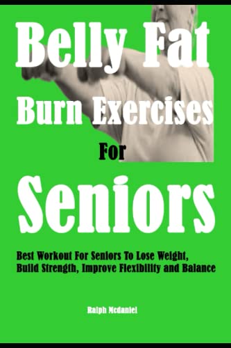 Belly Fat Burn Exercises For Seniors: Best Workout For Seniors To Lose Weight, Build Strength, Improve Flexibility and Balance