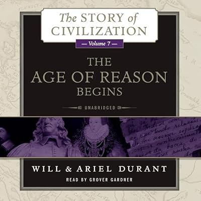 The Age of Reason Begins: A History of European Civilization in the Period of Shakespeare, Bacon, Montaigne, Rembrandt, Galileo, and Descartes: 1558 - 1648