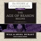 The Age of Reason Begins: A History of European Civilization in the Period of Shakespeare, Bacon, Montaigne, Rembrandt, Galileo, and Descartes: 1558 - 1648: The Story of Civilization, Book 7