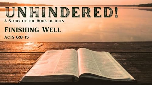 Finishing Well (Acts 6:8-15)