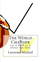 The World Changer: Let it Spin as it always has done 1503242560 Book Cover