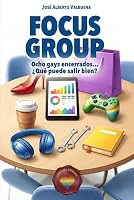 Focus Group: Ocho gays encerrados… ¿Qué puede salir bien? (Spanish Edition) B0GHLJZLW4 Book Cover