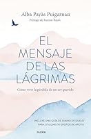 El mensaje de las lágrimas: Cómo vivir la pérdida de un ser querido 8449341574 Book Cover