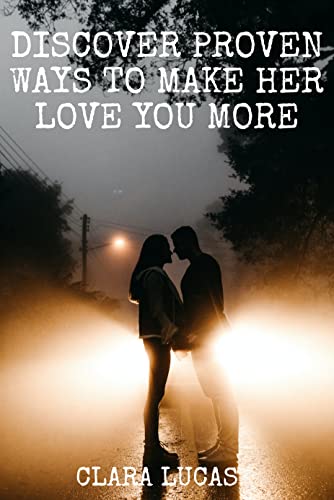 DISCOVER PROVEN WAYS TO MAKE HER LOVE YOU MORE