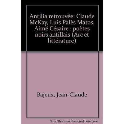 Antilia retrouv&eacute;e - Claude McKay, Luis Pal&egrave;s Matos, Aim&eacute; C&eacute;saire, po&egrave;tes noirs antillais