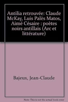 Antilia RetrouvéE: Claude Mc Kay, Luis PalèS Matos, Aimé CéSaire, PoèTes Noirs Antillais