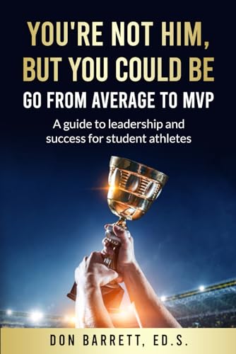 You're Not Him, But You Could Be | Go From Average to MVP: A guide to leadership and success for student athletes | How to develop a winning mindset for teenagers | Self-confidence for youth