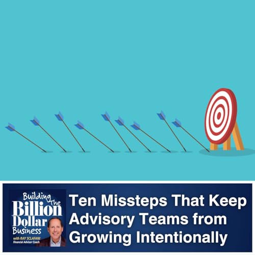 Ten Missteps That Keep Advisory Teams from Growing Intentionally