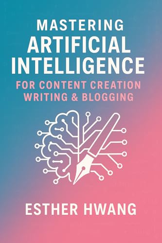 Mastering Artificial Intelligence for Content Creation: Writing, Blogging, and Copywriting