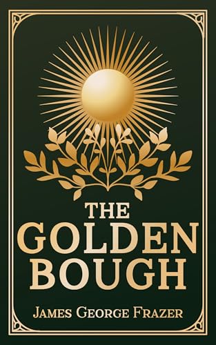 The Golden Bough: A Study of Magic and Religion - Unabridged & Illustrated