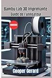guide utilisation imprimante brother  BAMBU LAB 3D IMPRIMANTE GUIDE DE L\'UTILISATEUR 2026