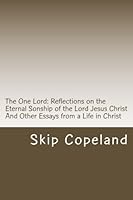 The One LORD: Reflections on the Eternal Sonship of the Lord Jesus Christ: And Other Essays From A Life In Christ 1542659396 Book Cover