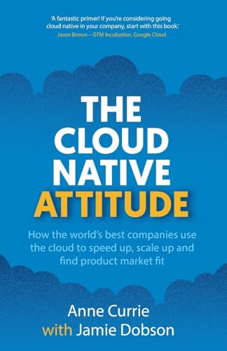Buy The Cloud Native Attitude: How the world’s best companies use the cloud to speed up, scale up and find product market fit — BookShops.in