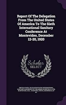 Hardcover Report of the Delegation from the United States of America to the Sixth International Sanitary Conference at Montevideo, December 12-20, 1920 Book