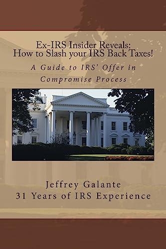 Ex-IRS Insider Reveals: How to Slash your IRS Back Taxes!: A Guide to IRS' Offer in Compromise Process