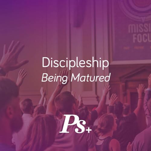 Discipleship &ndash; Being Matured