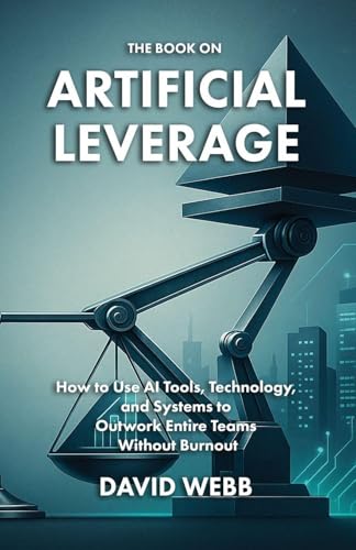 The Book On Artificial Leverage: How to Use Tools, Technology, and Systems to Outwork Entire Teams Without Burnout