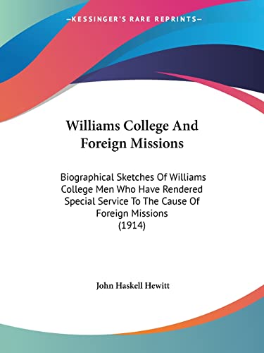 Williams College And Foreign Missions: Biographical Sketches Of Williams College Men Who Have Rendered Special Service To The Cause Of Foreign Missions (1914)