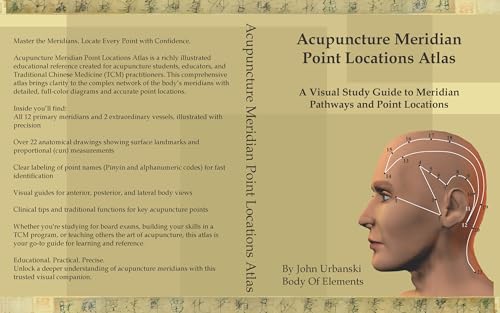 Acupuncture Meridian Point Locations Atlas: A Visual Study Guide to Meridian Pathways and Point Locations