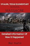 UVALDE, TEXAS ELEMENTARY SCHOOL MASSACRE: Detailed Information Of How It Happened