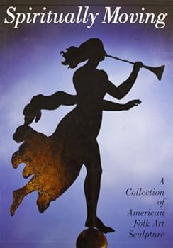 Hardcover Spiritually Moving: A Collection of American Folk Art Sculpture Book