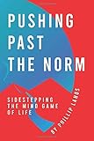 Pushing Past The Norm: Sidestepping The Mind Game Of Life