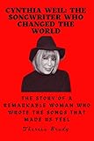 CYNTHIA WEIL: The Songwriter Who Changed the World: The Story of a Remarkable Woman Who Wrote the Songs That Made Us Feel