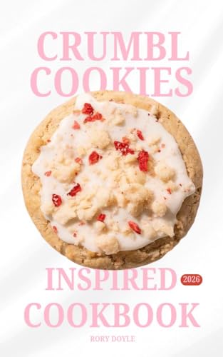 CRUMBL COOKIES INSPIRED COOKBOOK: 52 WEEKS OF SOFT,THICK, BAKERY-STYLE DESSERTS: AMERICA’S FAVORITE MADE AT HOME