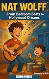 NAT WOLFF: From Bedroom Beats to Hollywood Dreams