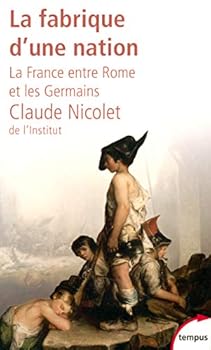 La fabrique d'une nation - La France entre Rome et les Germains