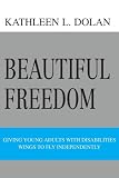 BEAUTIFUL FREEDOM: Giving Young Adults with Disabilities Wings to Fly Independently
