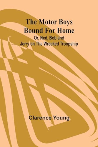 The Motor Boys Bound for Home; Or, Ned, Bob and Jerry on the Wrecked Troopship
