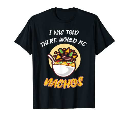 T-shirt « I Was Told There Would Be Nachos Chips
