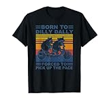 Born To Dilly Dally Forced To Pick Up The Pace Funny Meme T-Shirt