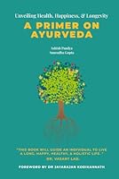 Unveiling Health, Happiness and Longevity: A Primer on Ayurveda B0D9PPVFBM Book Cover