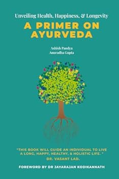 Unveiling Health, Happiness and Longevity: A Primer on Ayurveda